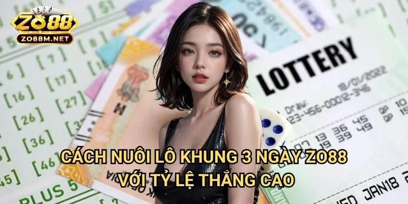 Cách nuôi lô khung 3 ngày Zo88 Với Tỷ Lệ Thắng Cao