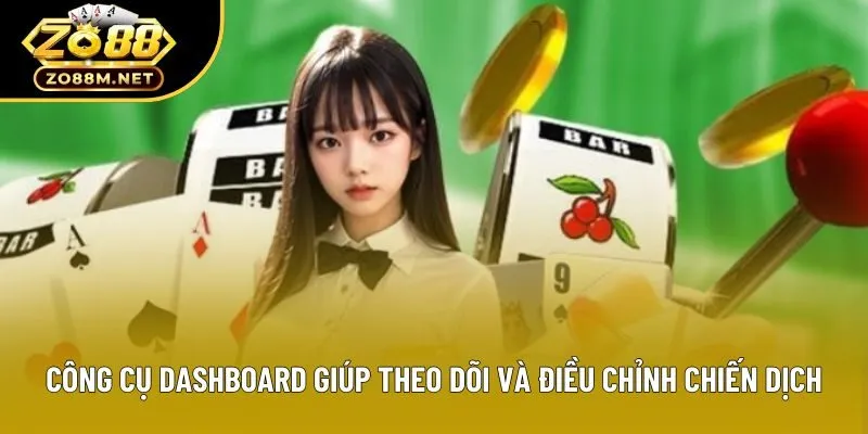 Công cụ dashboard giúp theo dõi và điều chỉnh chiến dịch