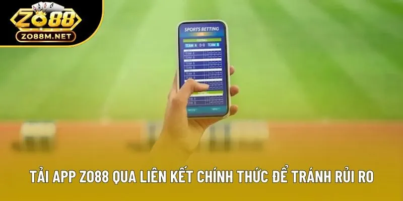 Tải app zo88 qua liên kết chính thức để tránh rủi ro